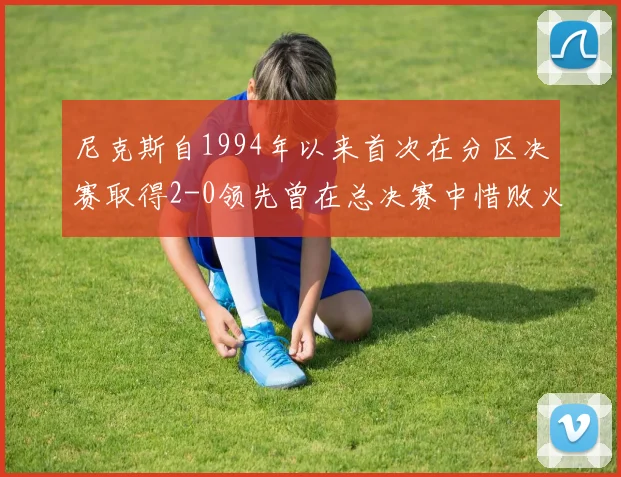 尼克斯自1994年以来首次在分区决赛取得2-0领先曾在总决赛中惜败火箭