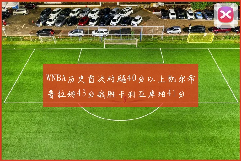 WNBA历史首次对飚40分以上凯尔希普拉姆43分战胜卡利亚库珀41分